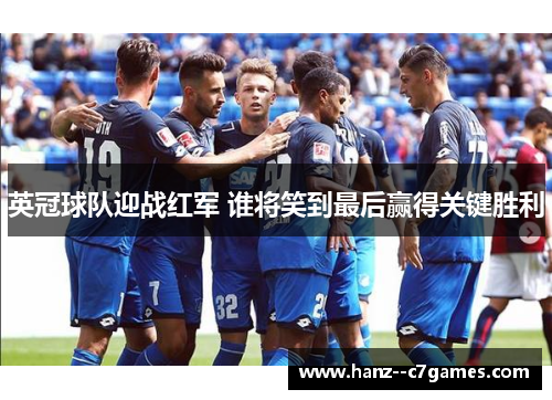 英冠球队迎战红军 谁将笑到最后赢得关键胜利 英冠球队迎战红军 谁将笑到最后赢得关键胜利