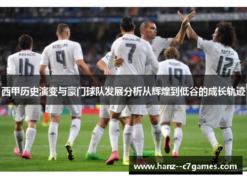西甲历史演变与豪门球队发展分析从辉煌到低谷的成长轨迹 西甲历史演变与豪门球队发展分析从辉煌到低谷的成长轨迹