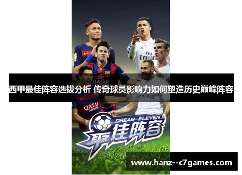 西甲最佳阵容选拔分析 传奇球员影响力如何塑造历史巅峰阵容 西甲最佳阵容选拔分析 传奇球员影响力如何塑造历史巅峰阵容