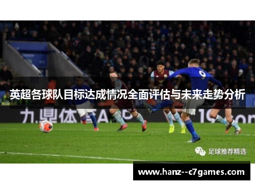英超各球队目标达成情况全面评估与未来走势分析 英超各球队目标达成情况全面评估与未来走势分析