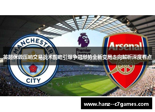 英超保级压哨交易战术前瞻引爆争冠形势全新变局走向解析深度看点 英超保级压哨交易战术前瞻引爆争冠形势全新变局走向解析深度看点