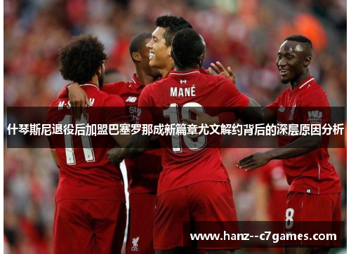 什琴斯尼退役后加盟巴塞罗那成新篇章尤文解约背后的深层原因分析 什琴斯尼退役后加盟巴塞罗那成新篇章尤文解约背后的深层原因分析