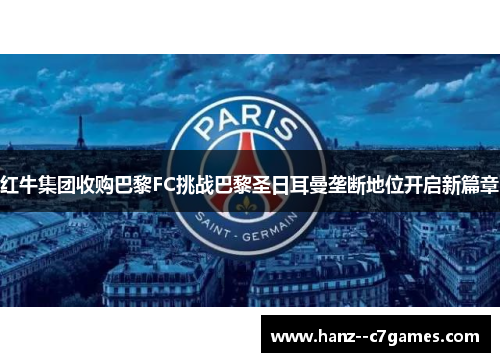 红牛集团收购巴黎FC挑战巴黎圣日耳曼垄断地位开启新篇章