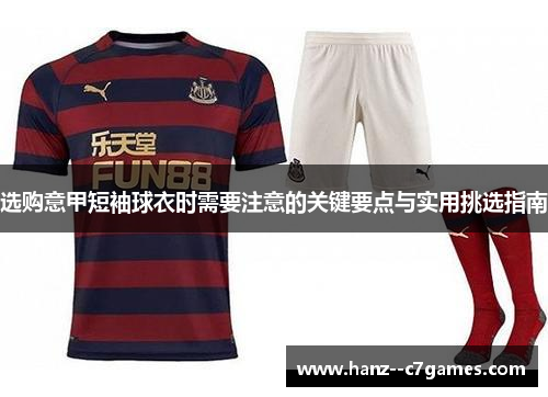 选购意甲短袖球衣时需要注意的关键要点与实用挑选指南