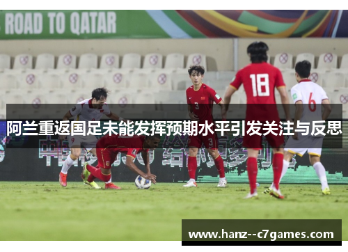 阿兰重返国足未能发挥预期水平引发关注与反思